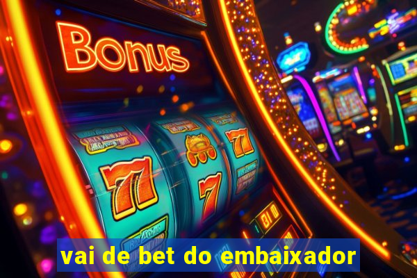 vai de bet do embaixador