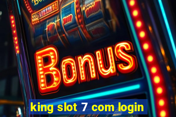 king slot 7 com login