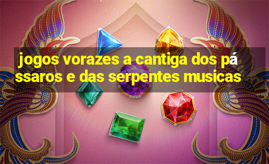 jogos vorazes a cantiga dos pássaros e das serpentes musicas