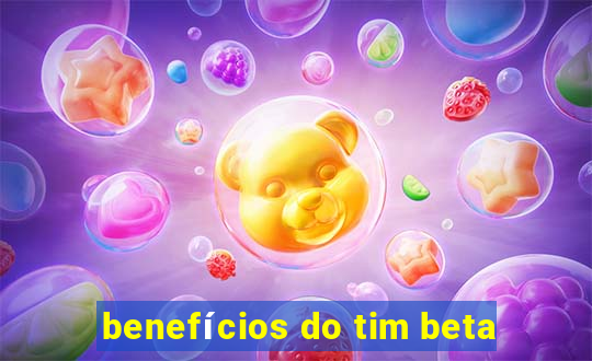 benefícios do tim beta