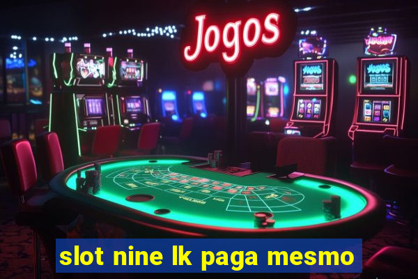 slot nine lk paga mesmo