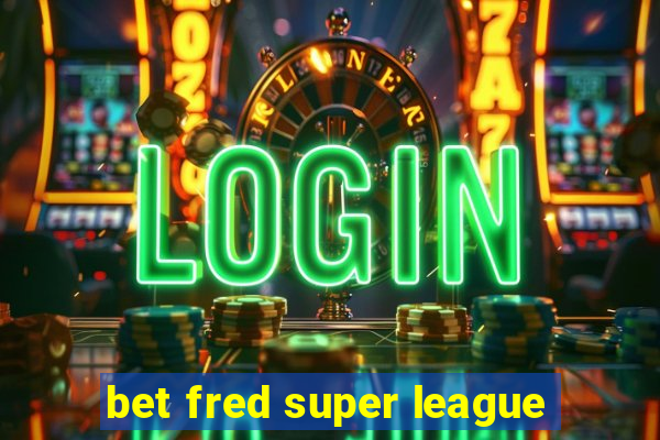 bet fred super league