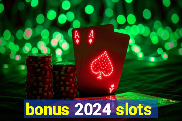 bonus 2024 slots