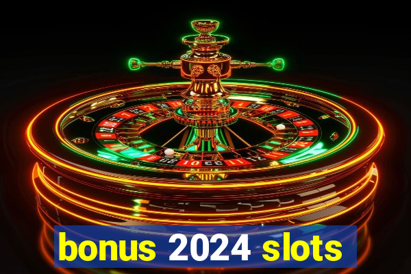 bonus 2024 slots