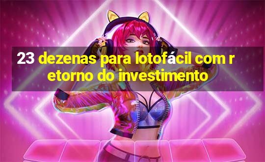 23 dezenas para lotofácil com retorno do investimento