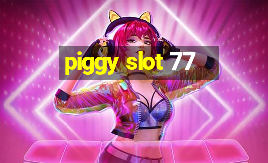 piggy slot 77