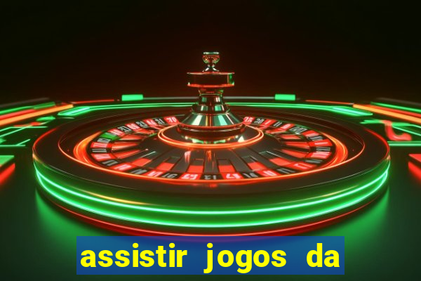 assistir jogos da champions league ao vivo