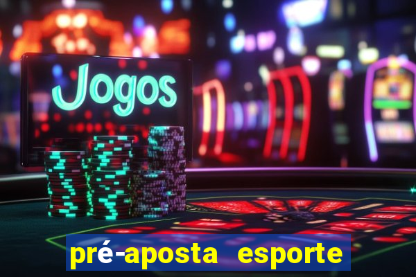 pré-aposta esporte bet. net