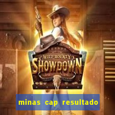 minas cap resultado de hoje