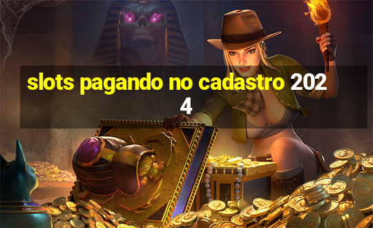 slots pagando no cadastro 2024