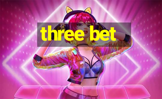 three bet