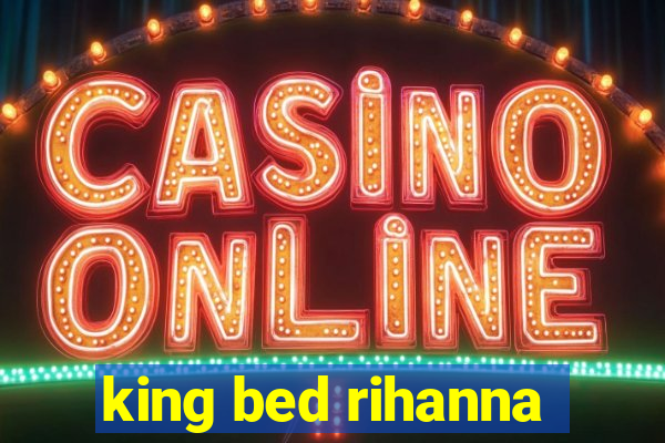 king bed rihanna