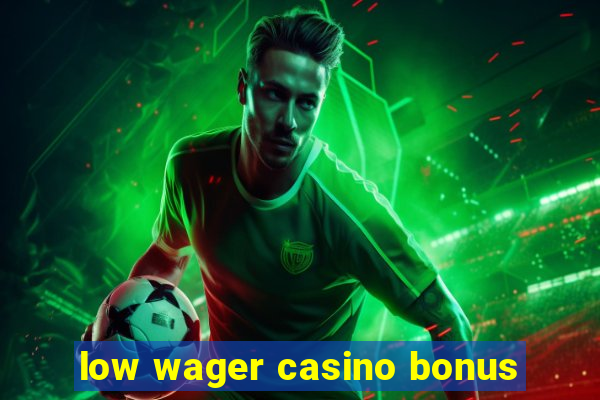 low wager casino bonus