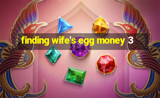 finding wife's egg money 3