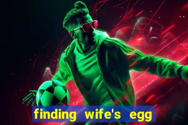 finding wife's egg money 3