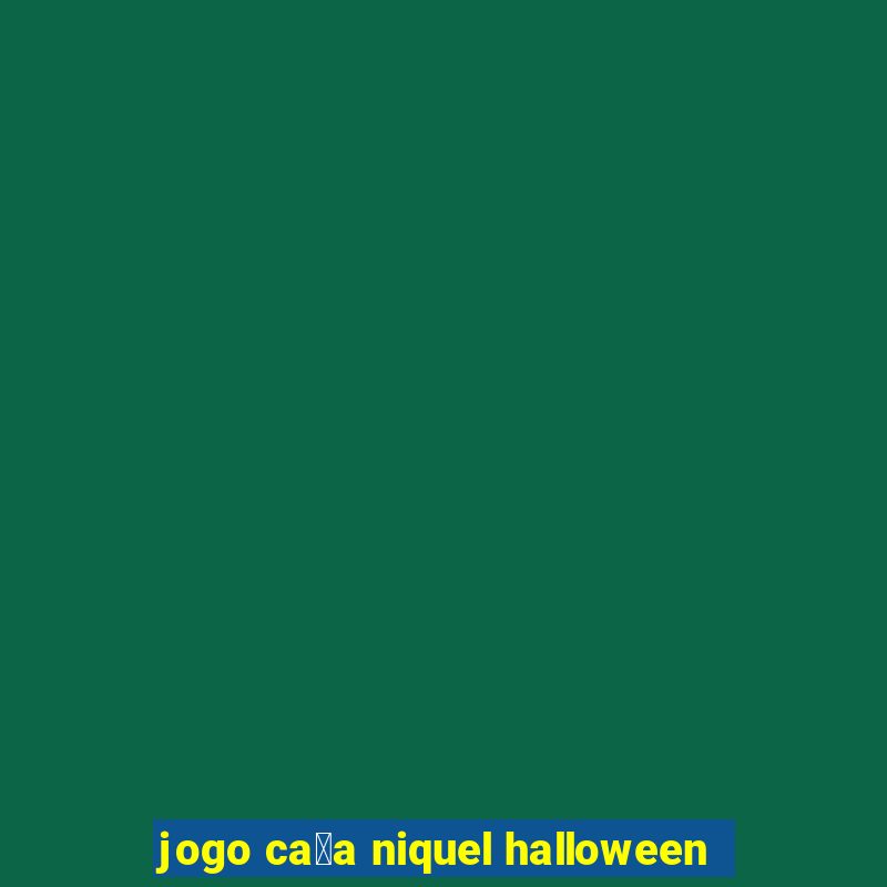 jogo ca莽a niquel halloween