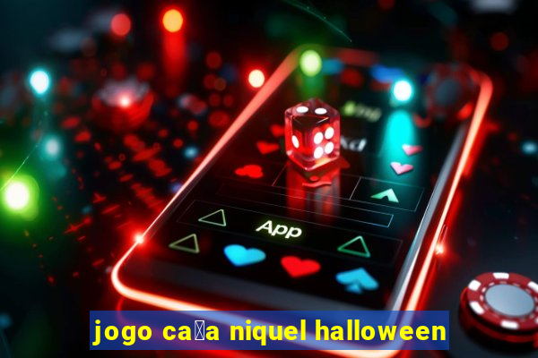 jogo ca莽a niquel halloween