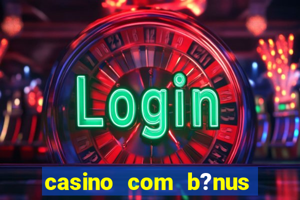 casino com b?nus grátis no cadastro