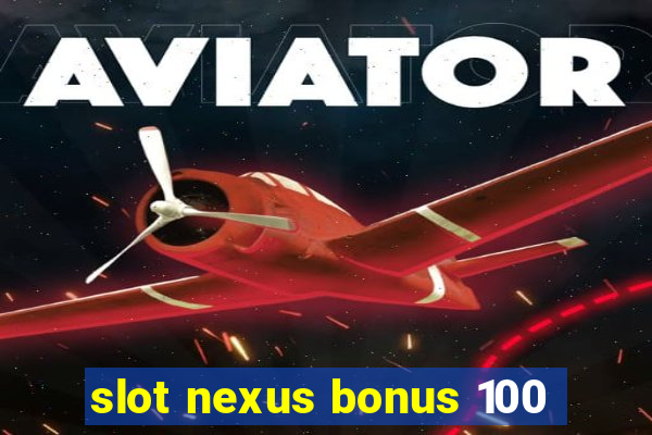 slot nexus bonus 100