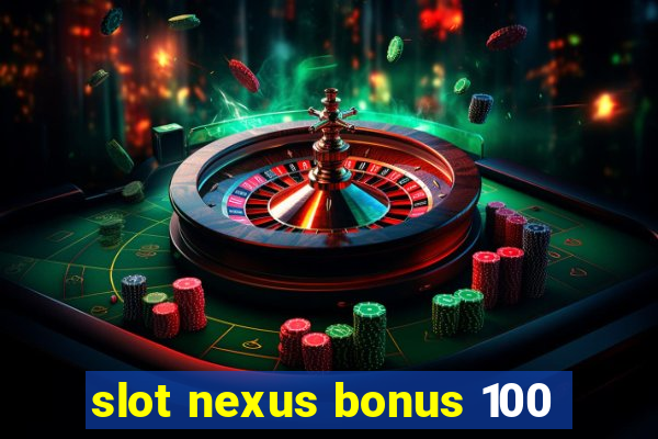 slot nexus bonus 100