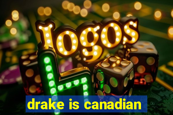 drake is canadian