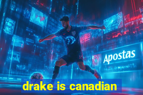 drake is canadian