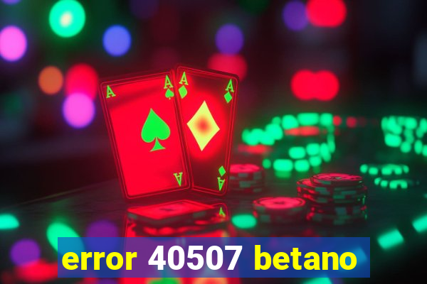 error 40507 betano