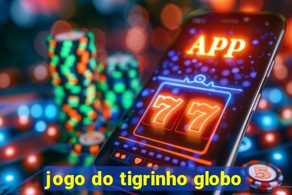 jogo do tigrinho globo