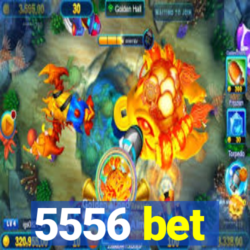 5556 bet