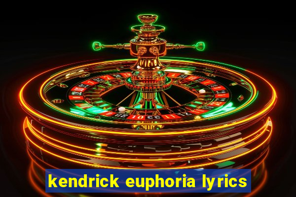 kendrick euphoria lyrics