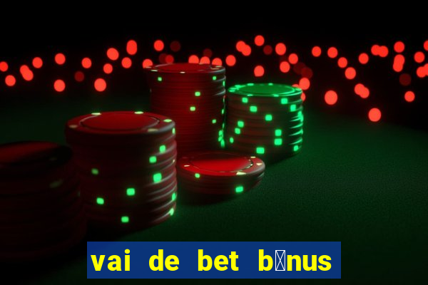 vai de bet b么nus de cadastro