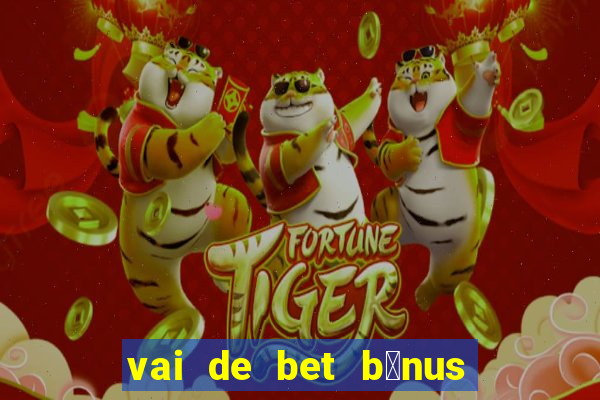 vai de bet b么nus de cadastro