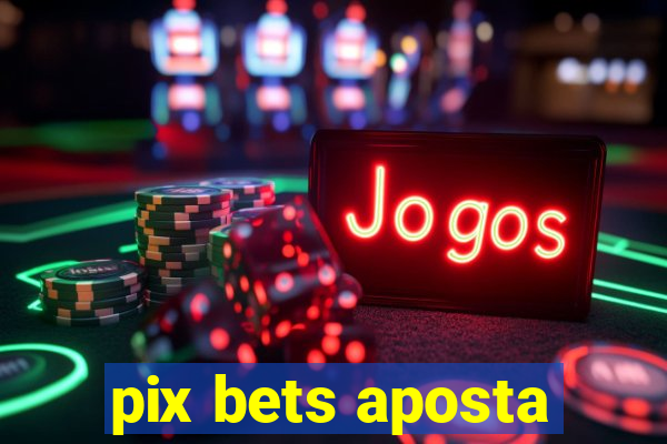 pix bets aposta