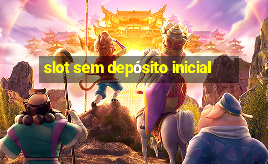 slot sem depósito inicial