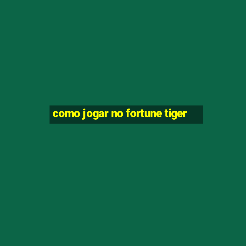 como jogar no fortune tiger