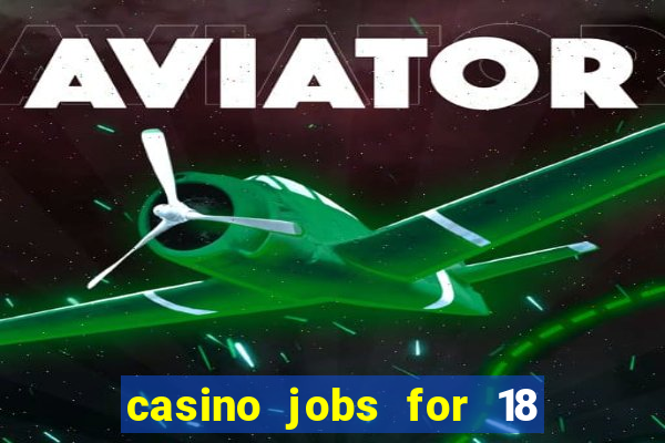 casino jobs for 18 year olds