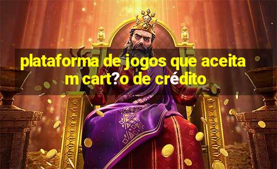 plataforma de jogos que aceitam cart?o de crédito