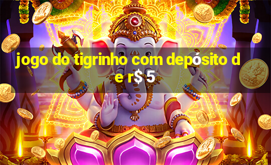 jogo do tigrinho com depósito de r$ 5