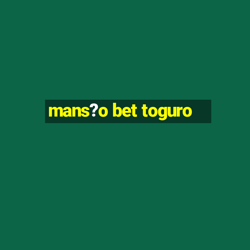 mans?o bet toguro