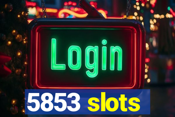 5853 slots