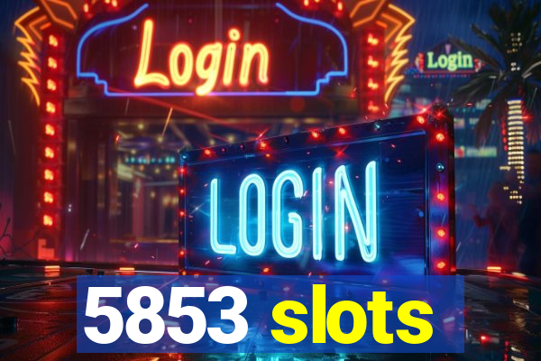 5853 slots