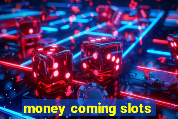 money coming slots