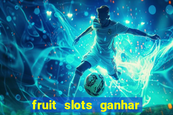 fruit slots ganhar dinheiro de verdade