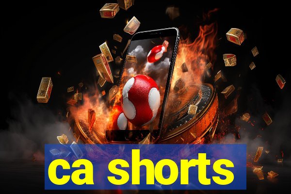 ca shorts