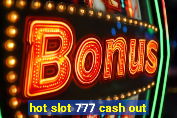 hot slot 777 cash out