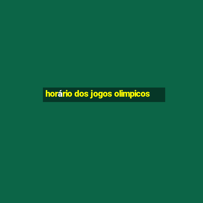 horário dos jogos olimpicos