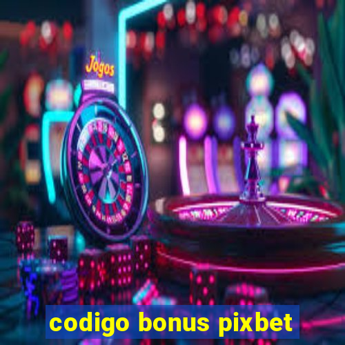 codigo bonus pixbet