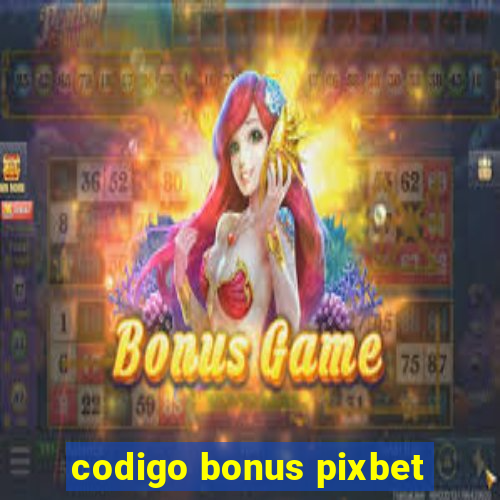 codigo bonus pixbet