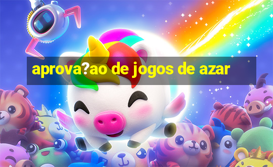 aprova?ao de jogos de azar