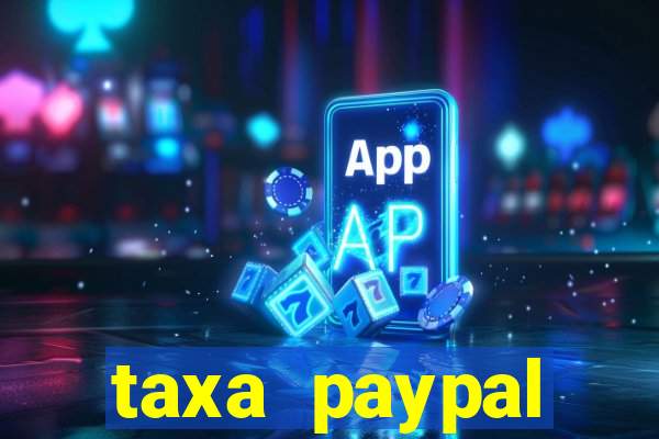 taxa paypal recebimento internacional